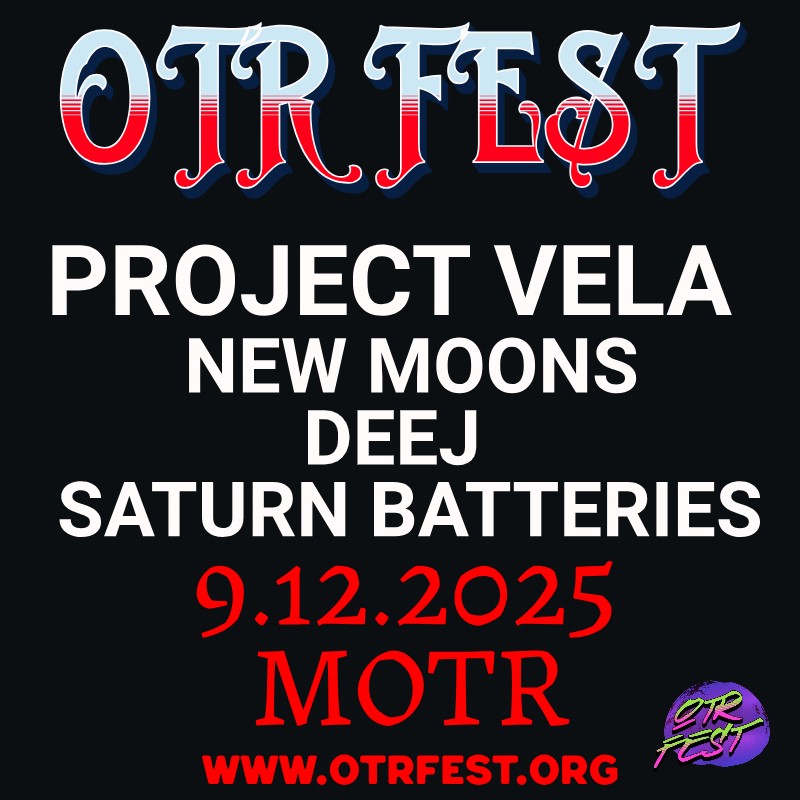 OTR FEST FEATURING PROJECT VELA, DEEJ, NEW MOONS, SATURN BATTERIES