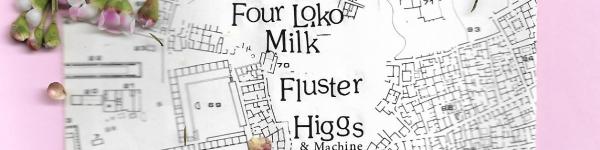 LOUD & PROUD: HIGGS & MACHINE, FOUR LOKO, MILK FLUSTER
